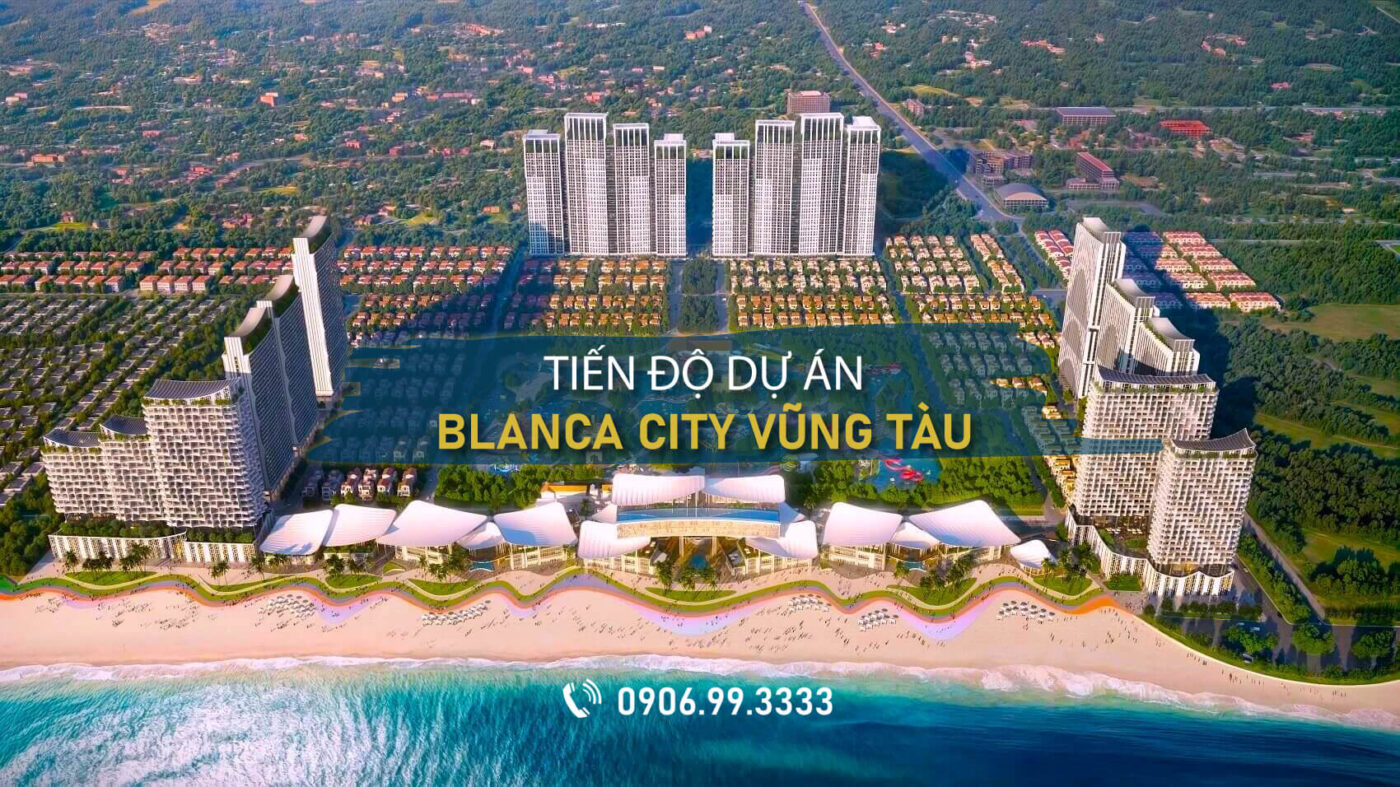 Tiến độ dự án Blanca City Vũng Tàu